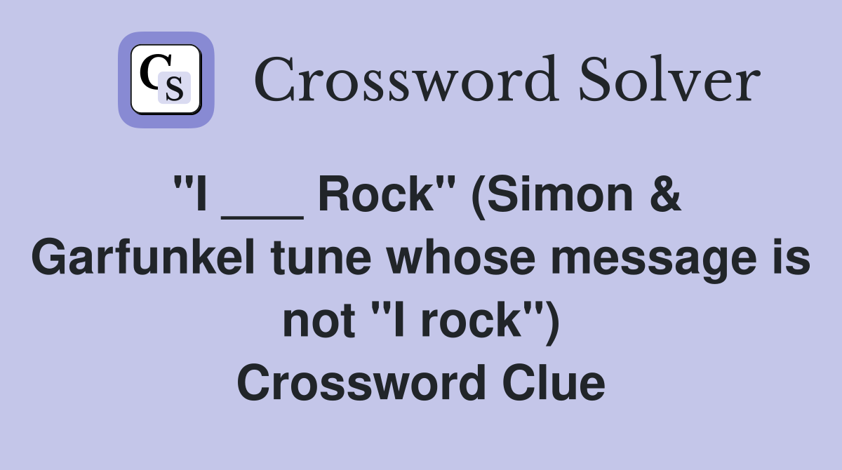 "I ___ Rock" (Simon & Garfunkel tune whose message is not "I rock